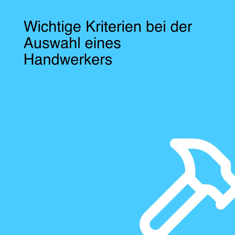 Wichtige Kriterien bei der Auswahl eines Handwerkers