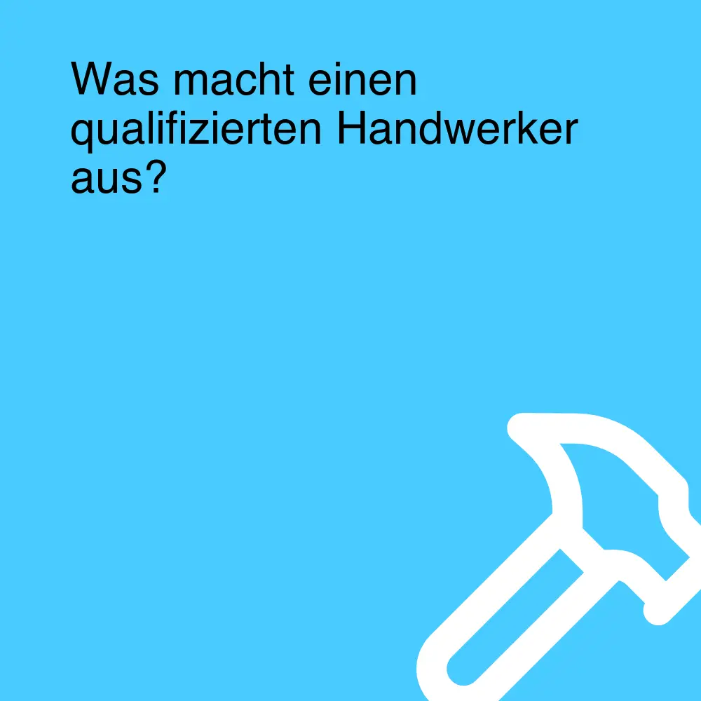 Was macht einen qualifizierten Handwerker aus?