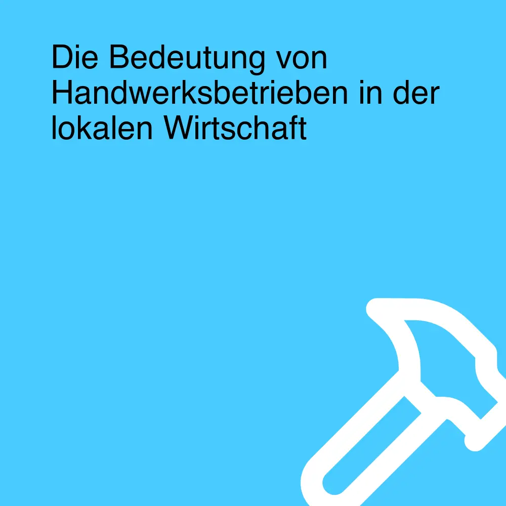 Die Bedeutung von Handwerksbetrieben in der lokalen Wirtschaft