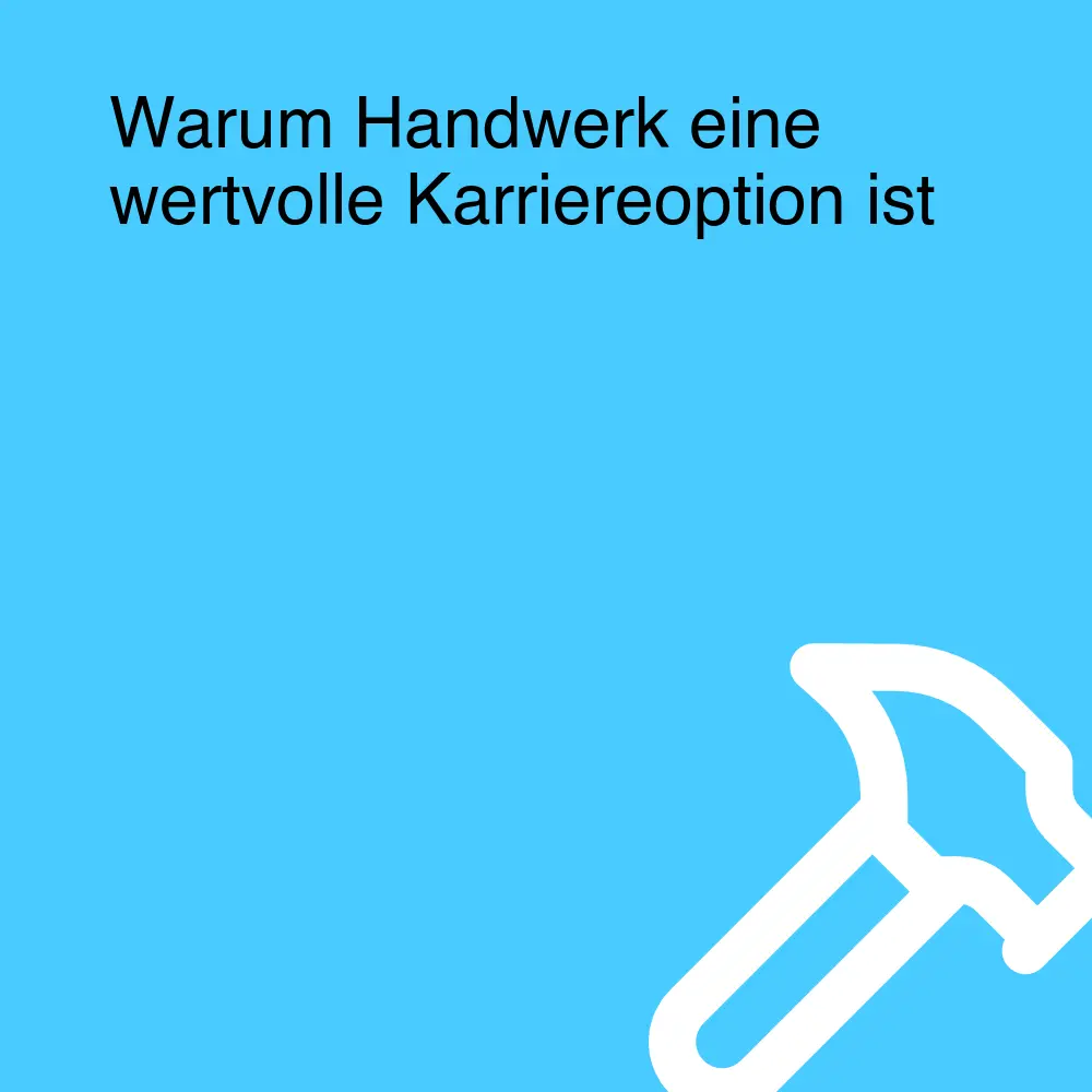 Warum Handwerk eine wertvolle Karriereoption ist