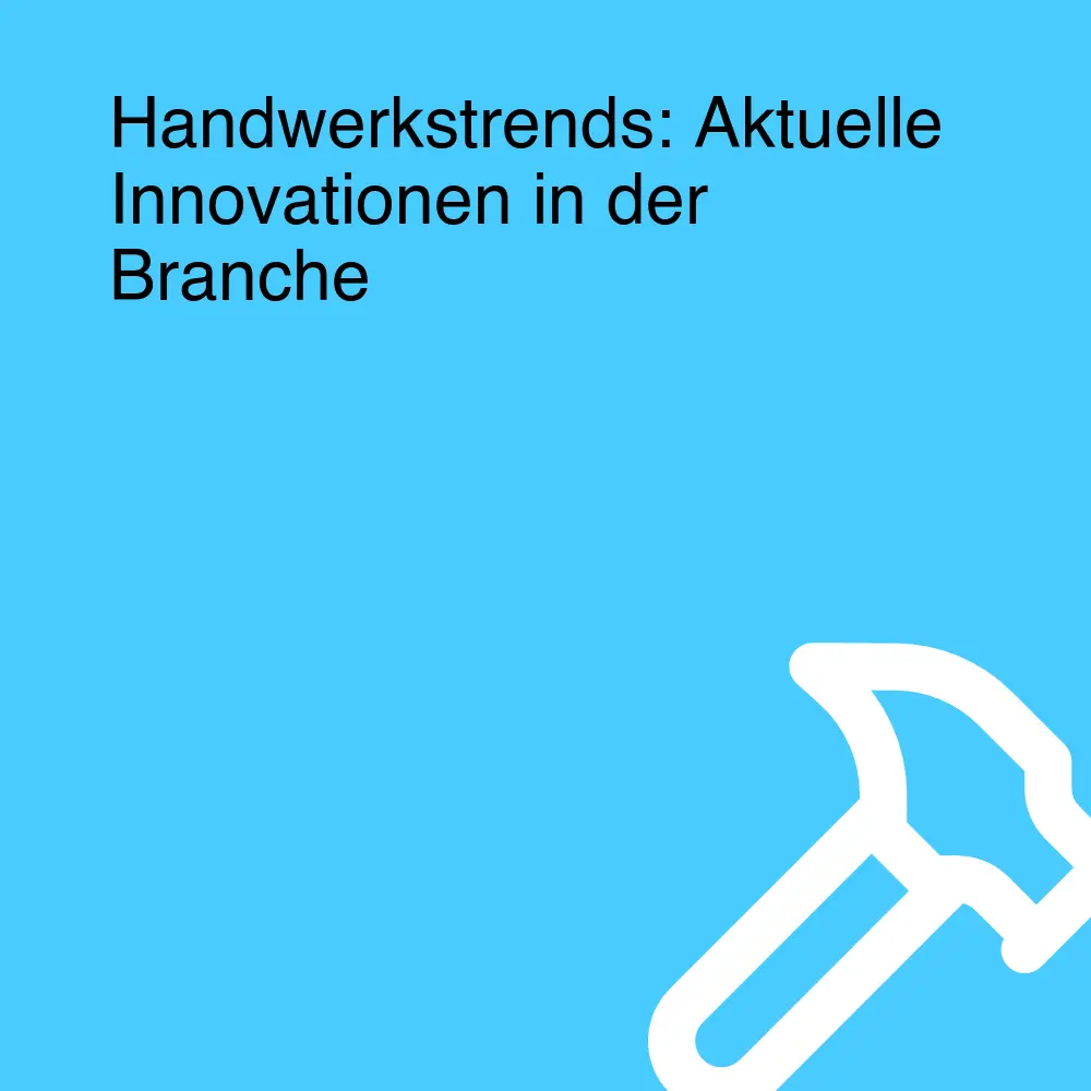 Handwerkstrends: Aktuelle Innovationen in der Branche