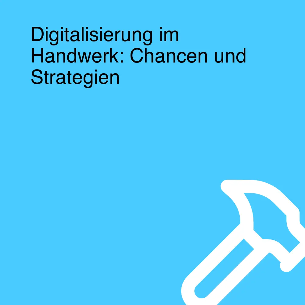 Digitalisierung im Handwerk: Chancen und Strategien