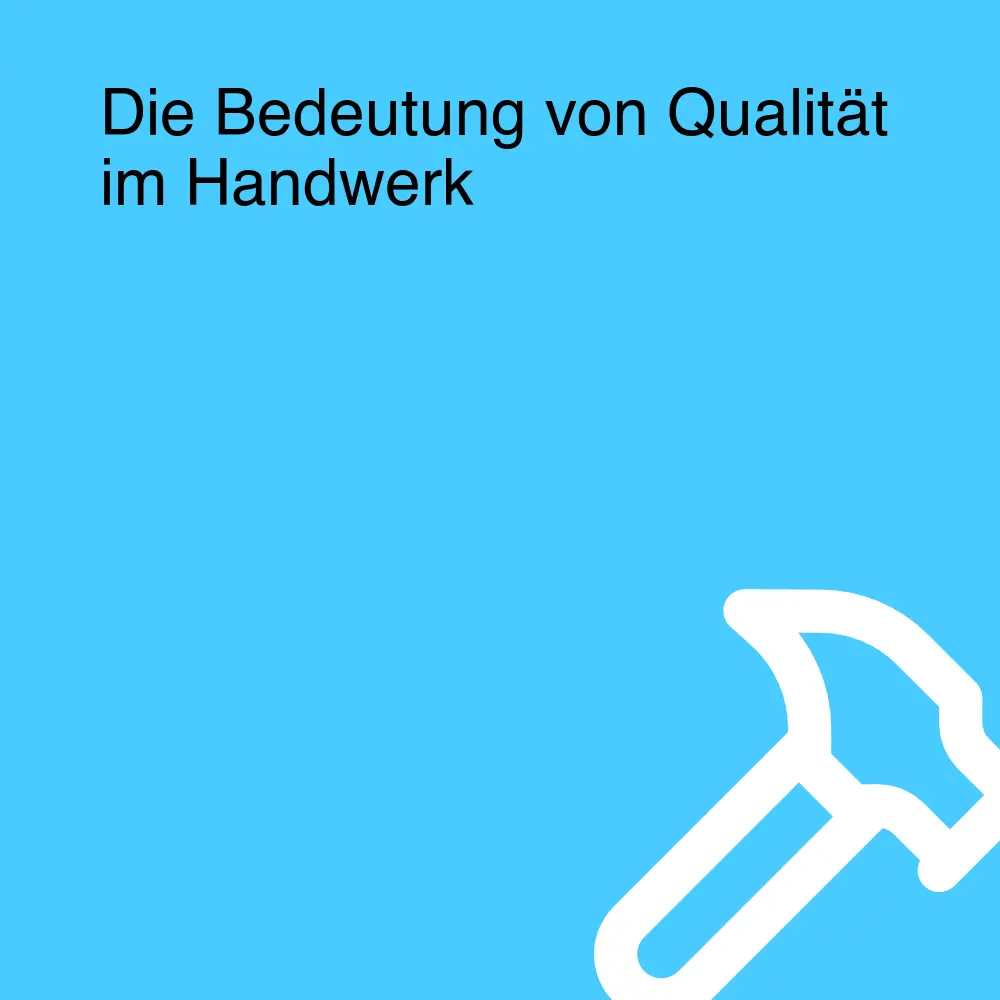 Die Bedeutung von Qualität im Handwerk