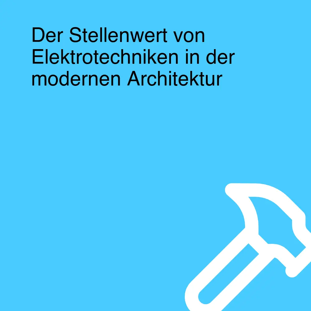 Der Stellenwert von Elektrotechniken in der modernen Architektur