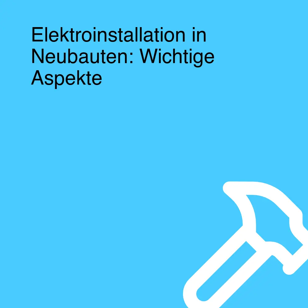 Elektroinstallation in Neubauten: Wichtige Aspekte