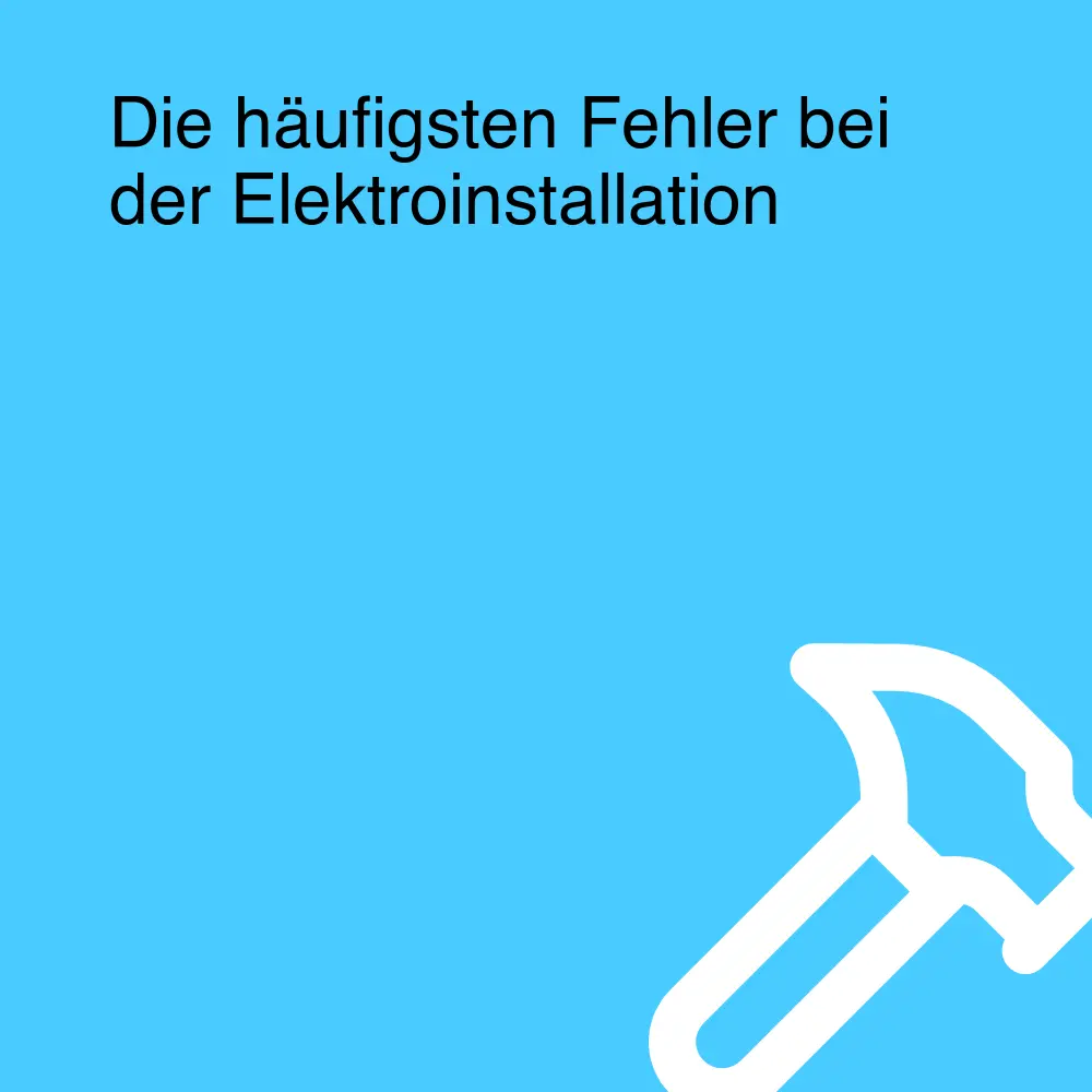 Die häufigsten Fehler bei der Elektroinstallation