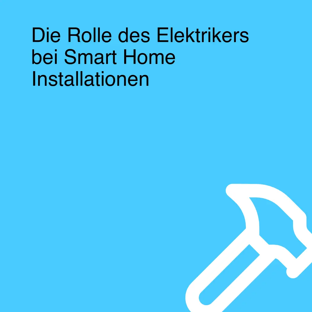 Die Rolle des Elektrikers bei Smart Home Installationen