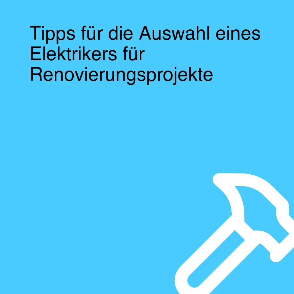 Tipps für die Auswahl eines Elektrikers für Renovierungsprojekte