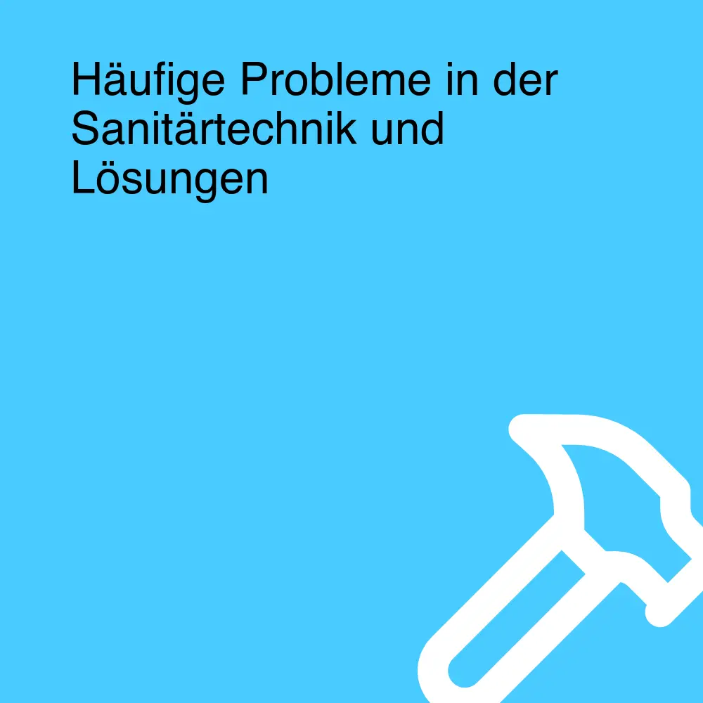 Häufige Probleme in der Sanitärtechnik und Lösungen