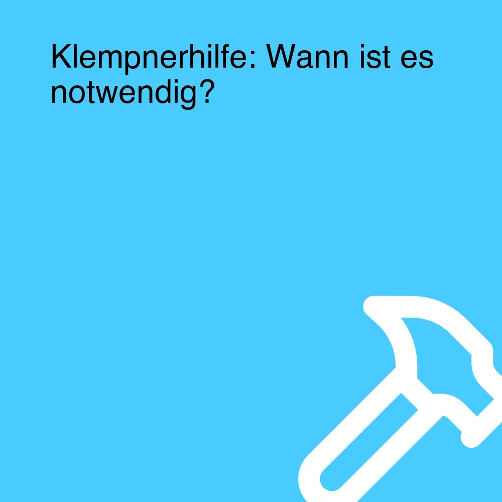 Klempnerhilfe: Wann ist es notwendig?