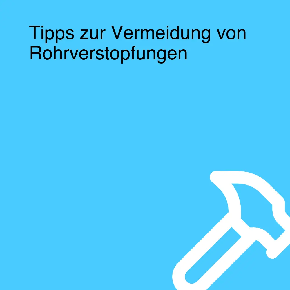 Tipps zur Vermeidung von Rohrverstopfungen