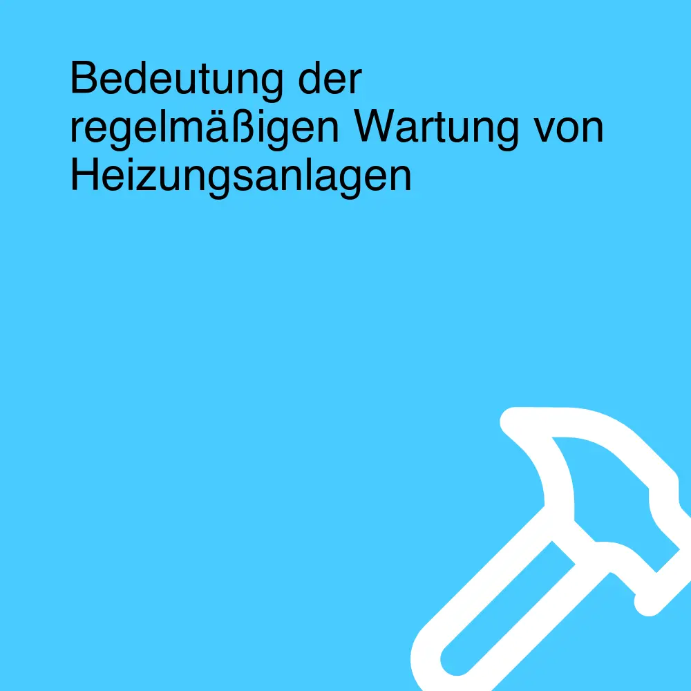 Bedeutung der regelmäßigen Wartung von Heizungsanlagen