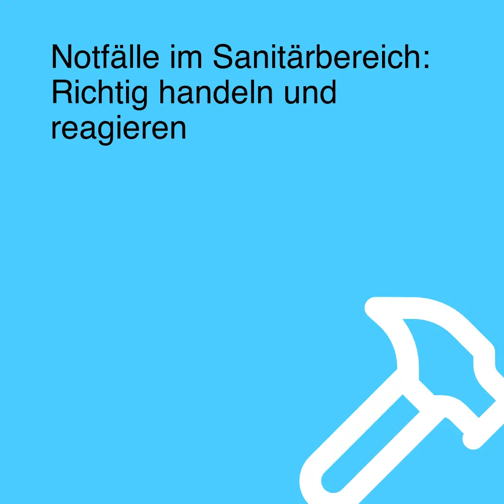 Notfälle im Sanitärbereich: Richtig handeln und reagieren