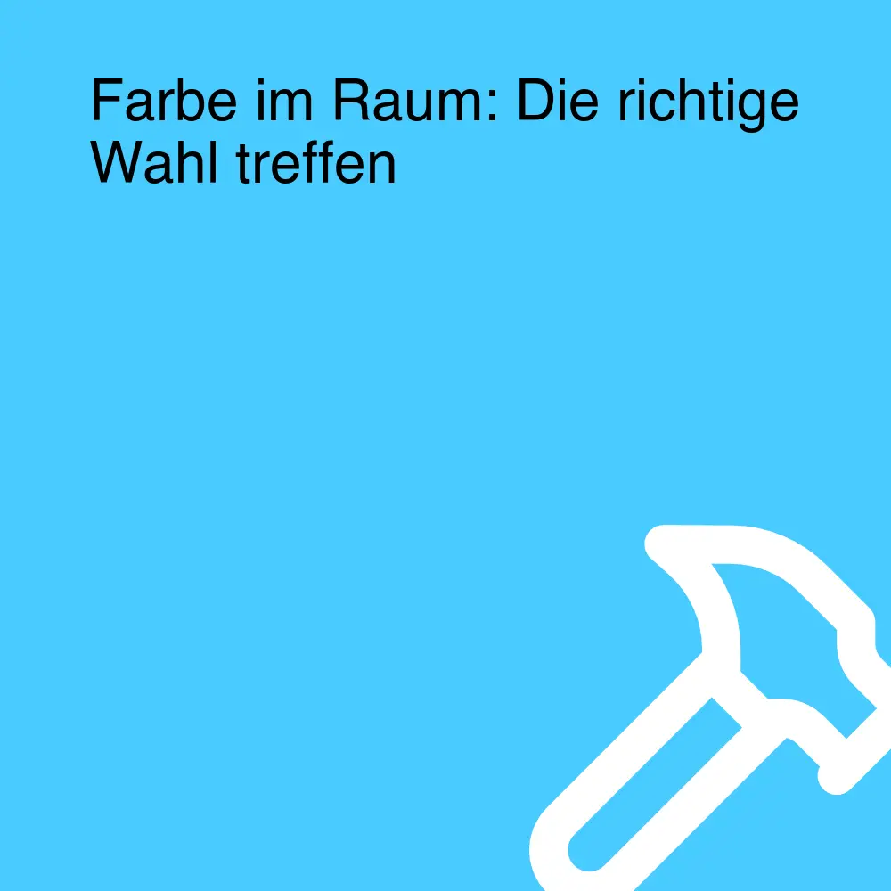 Farbe im Raum: Die richtige Wahl treffen