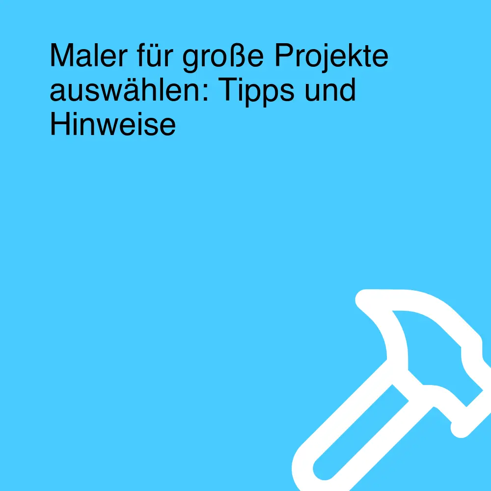 Maler für große Projekte auswählen: Tipps und Hinweise