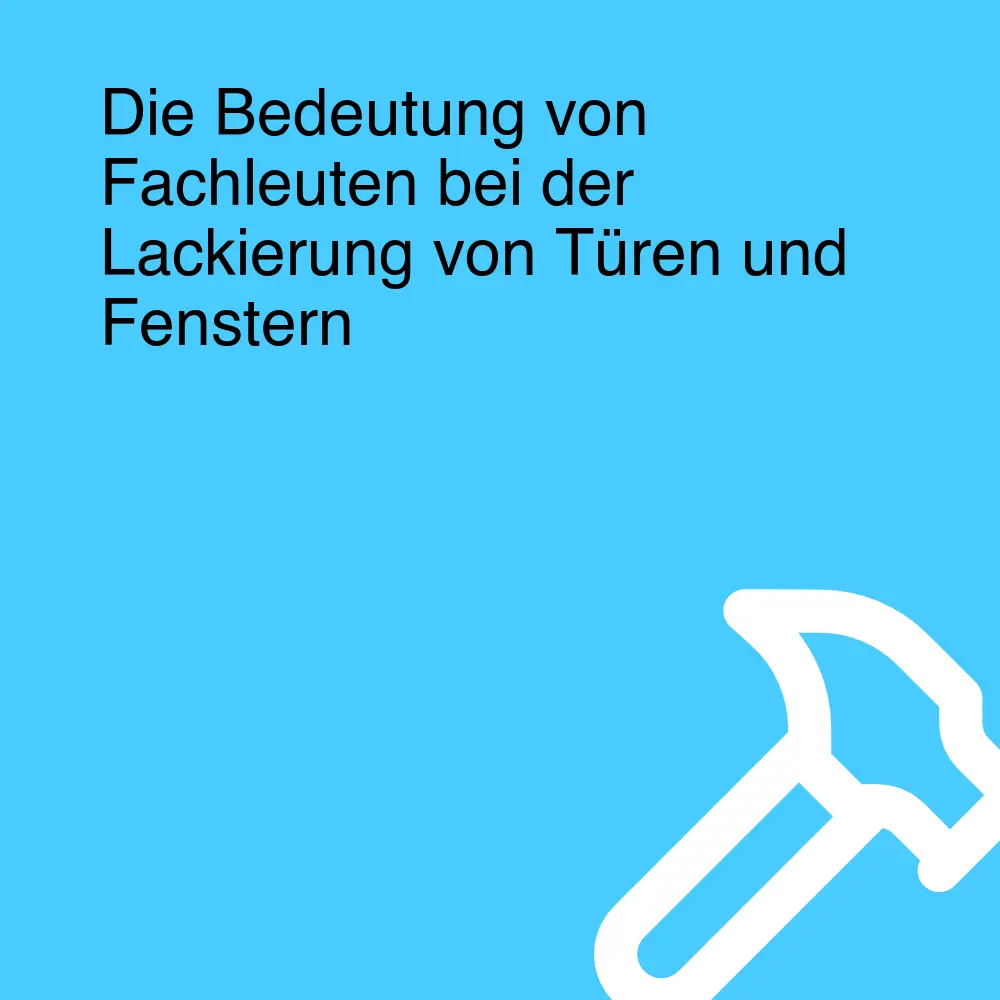 Die Bedeutung von Fachleuten bei der Lackierung von Türen und Fenstern