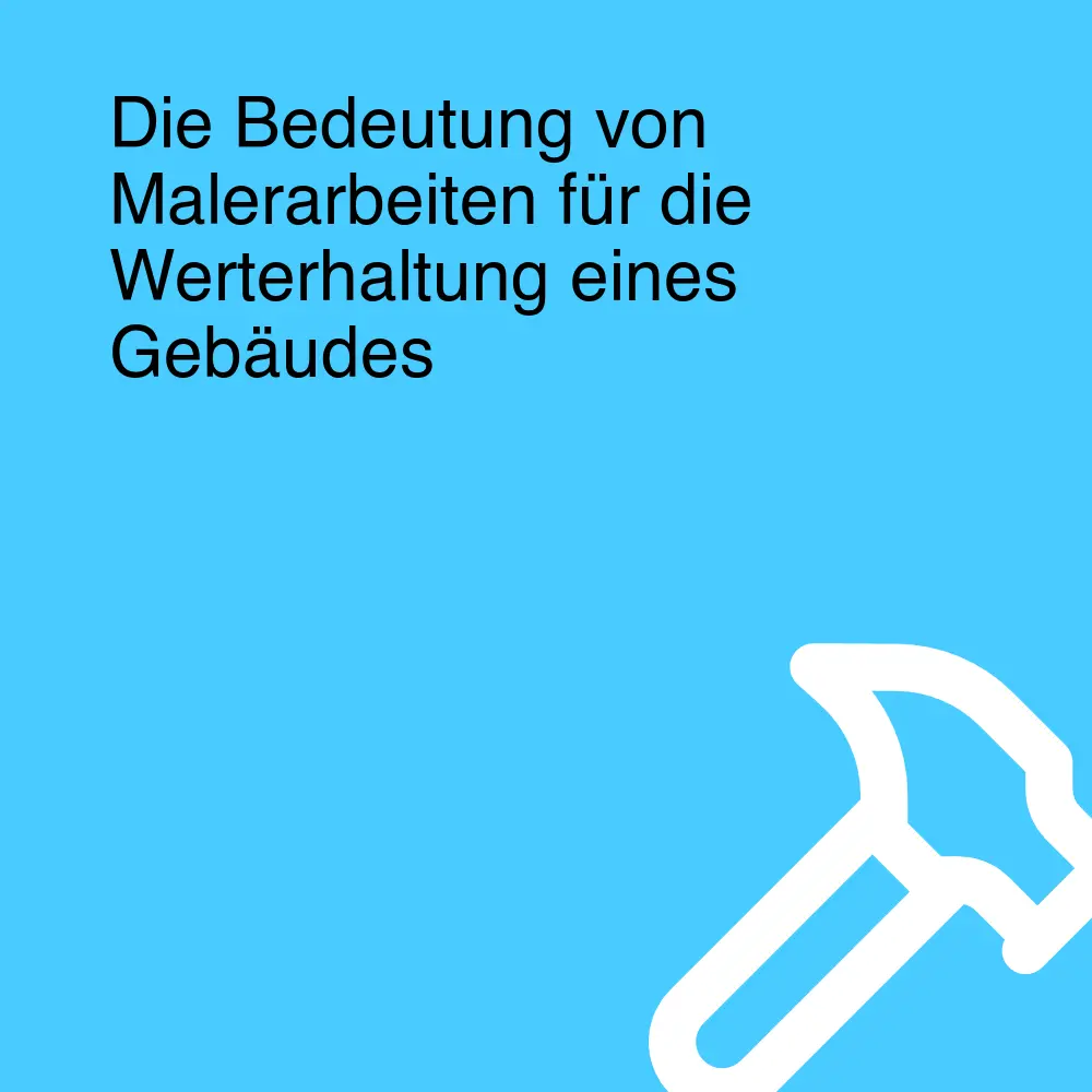 Die Bedeutung von Malerarbeiten für die Werterhaltung eines Gebäudes