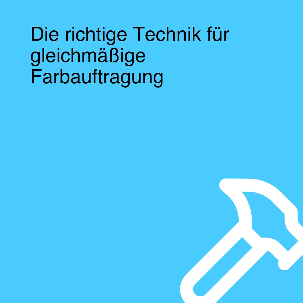 Die richtige Technik für gleichmäßige Farbauftragung