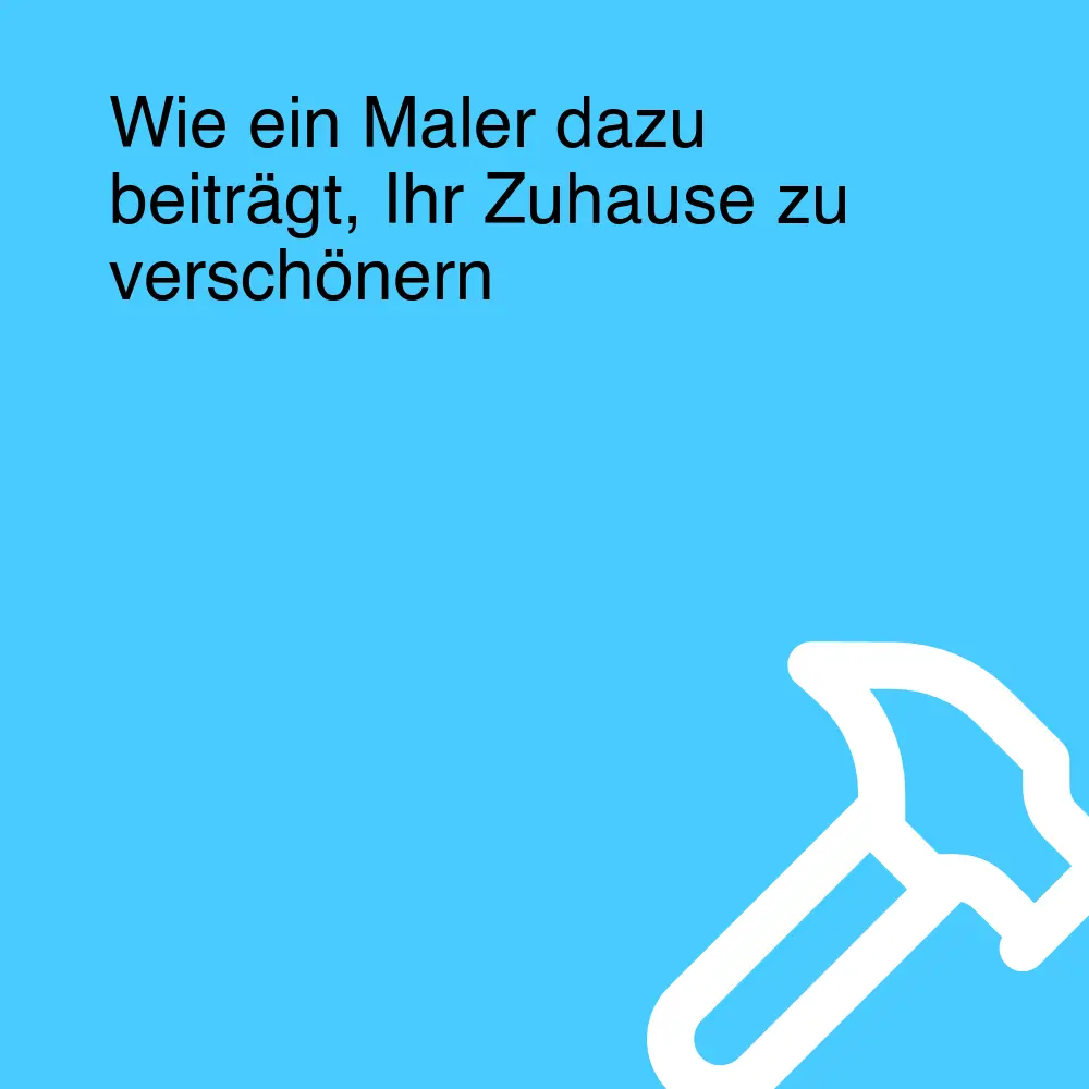 Wie ein Maler dazu beiträgt, Ihr Zuhause zu verschönern