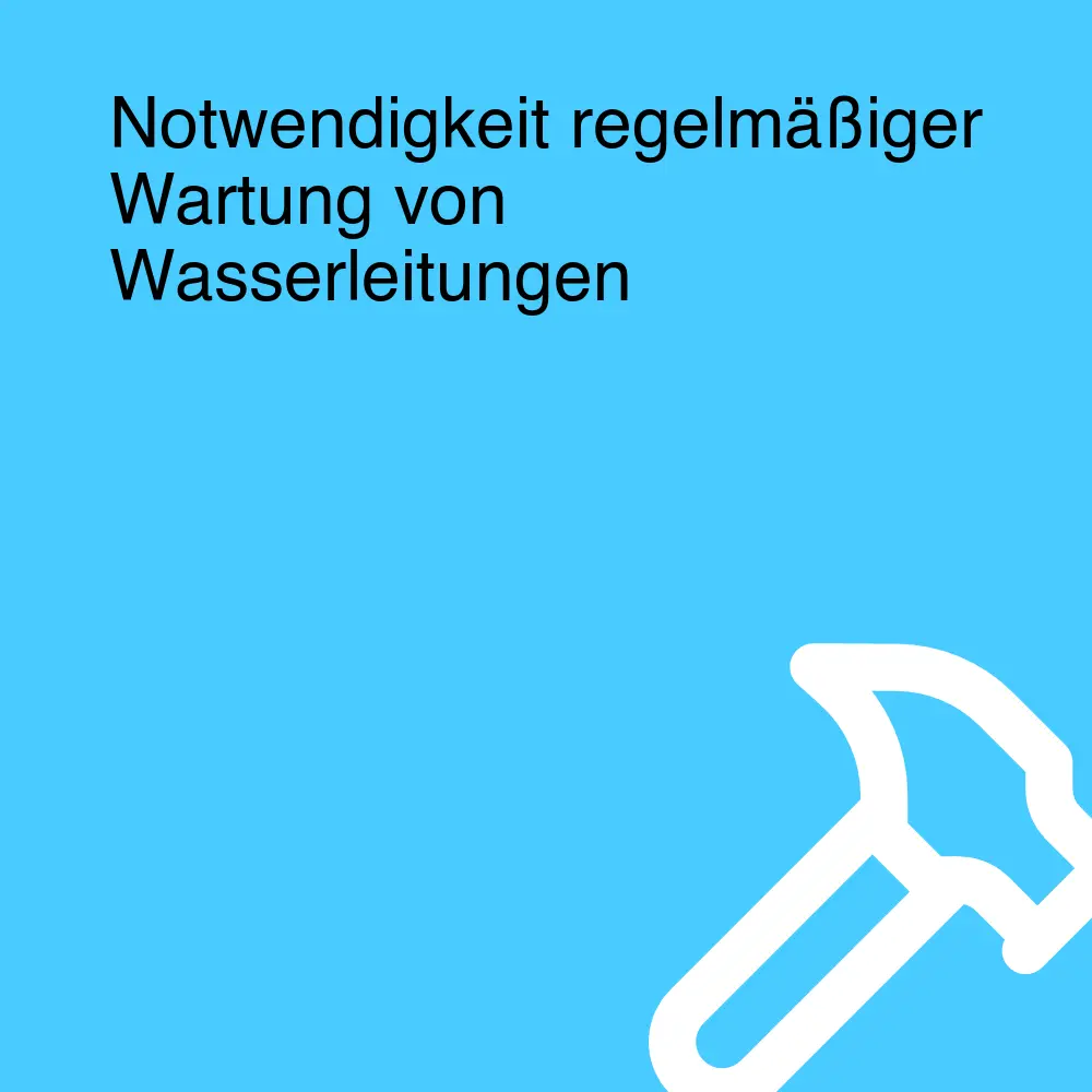 Notwendigkeit regelmäßiger Wartung von Wasserleitungen