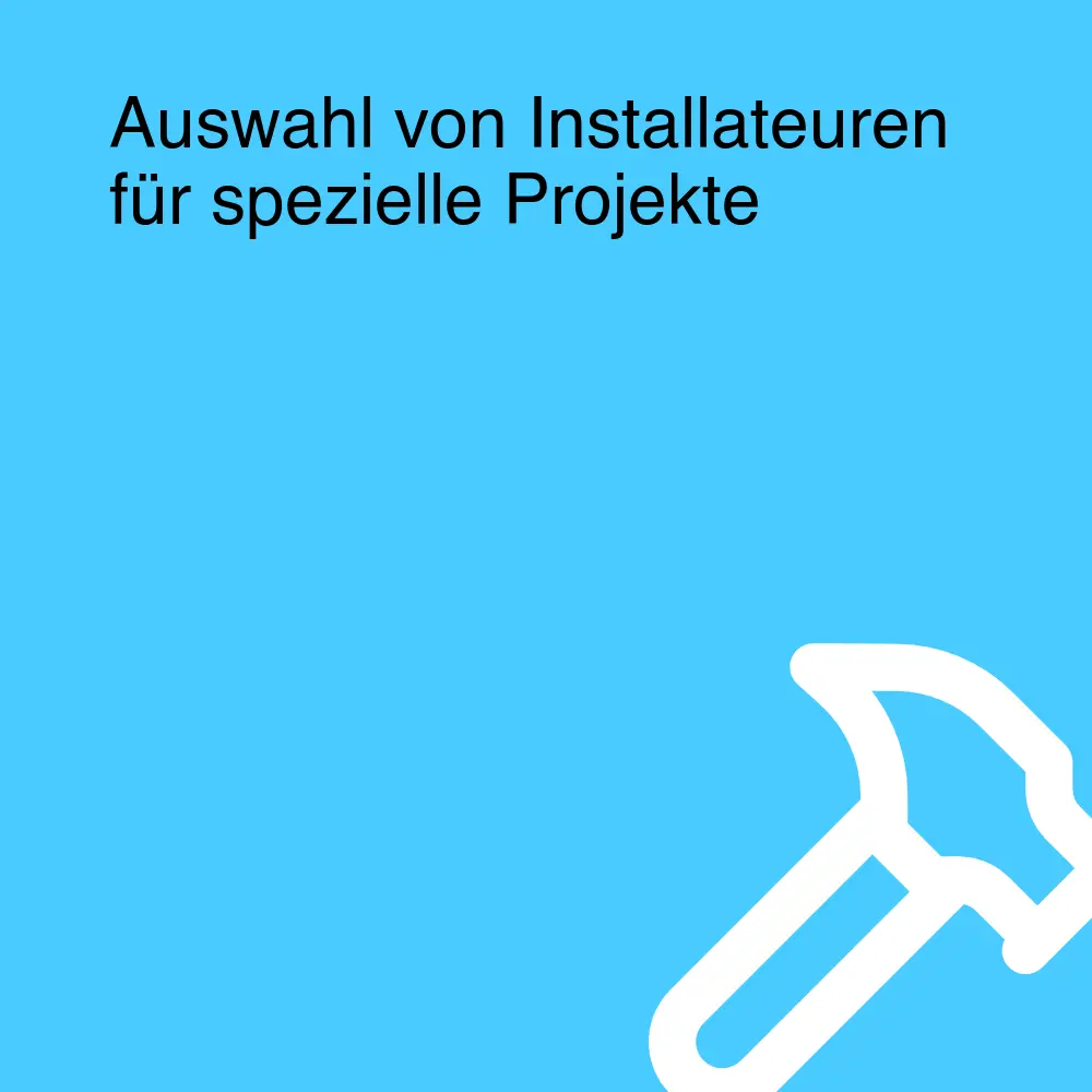 Auswahl von Installateuren für spezielle Projekte