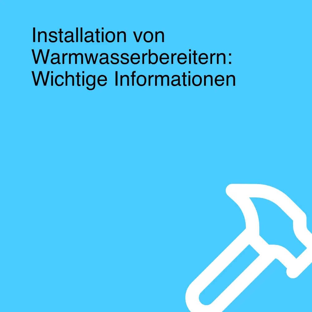 Installation von Warmwasserbereitern: Wichtige Informationen