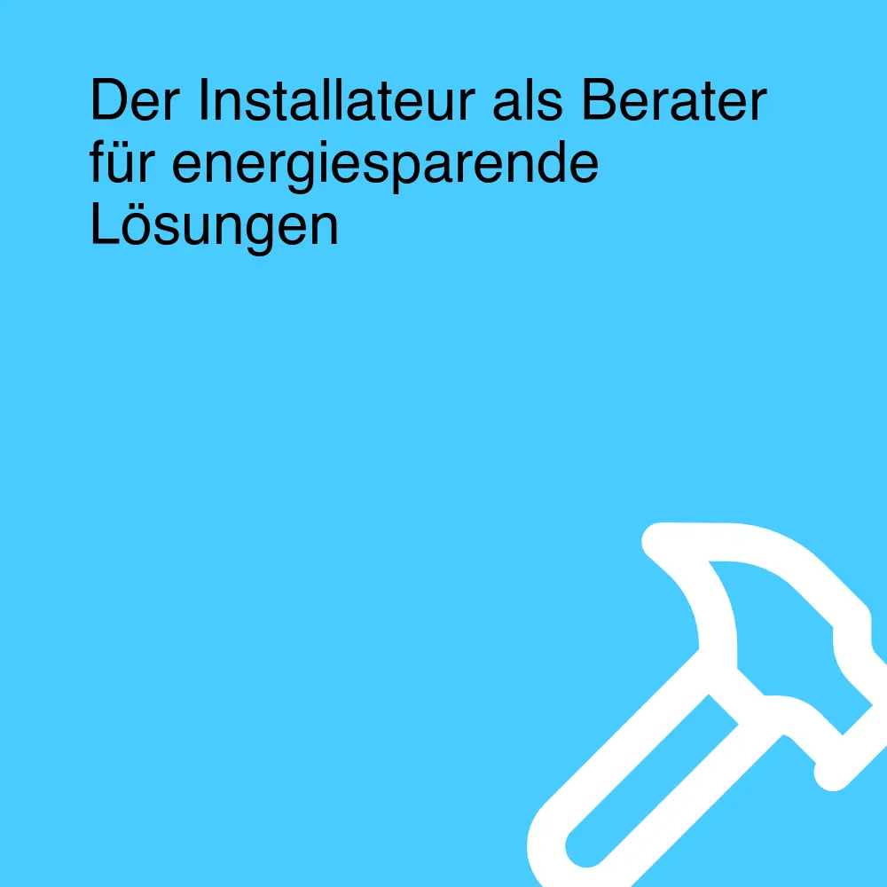 Der Installateur als Berater für energiesparende Lösungen