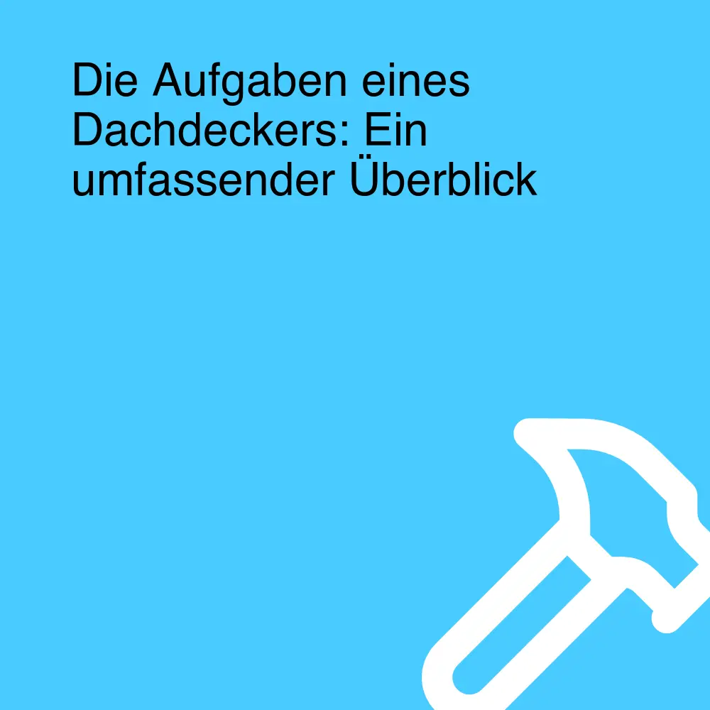 Die Aufgaben eines Dachdeckers: Ein umfassender Überblick