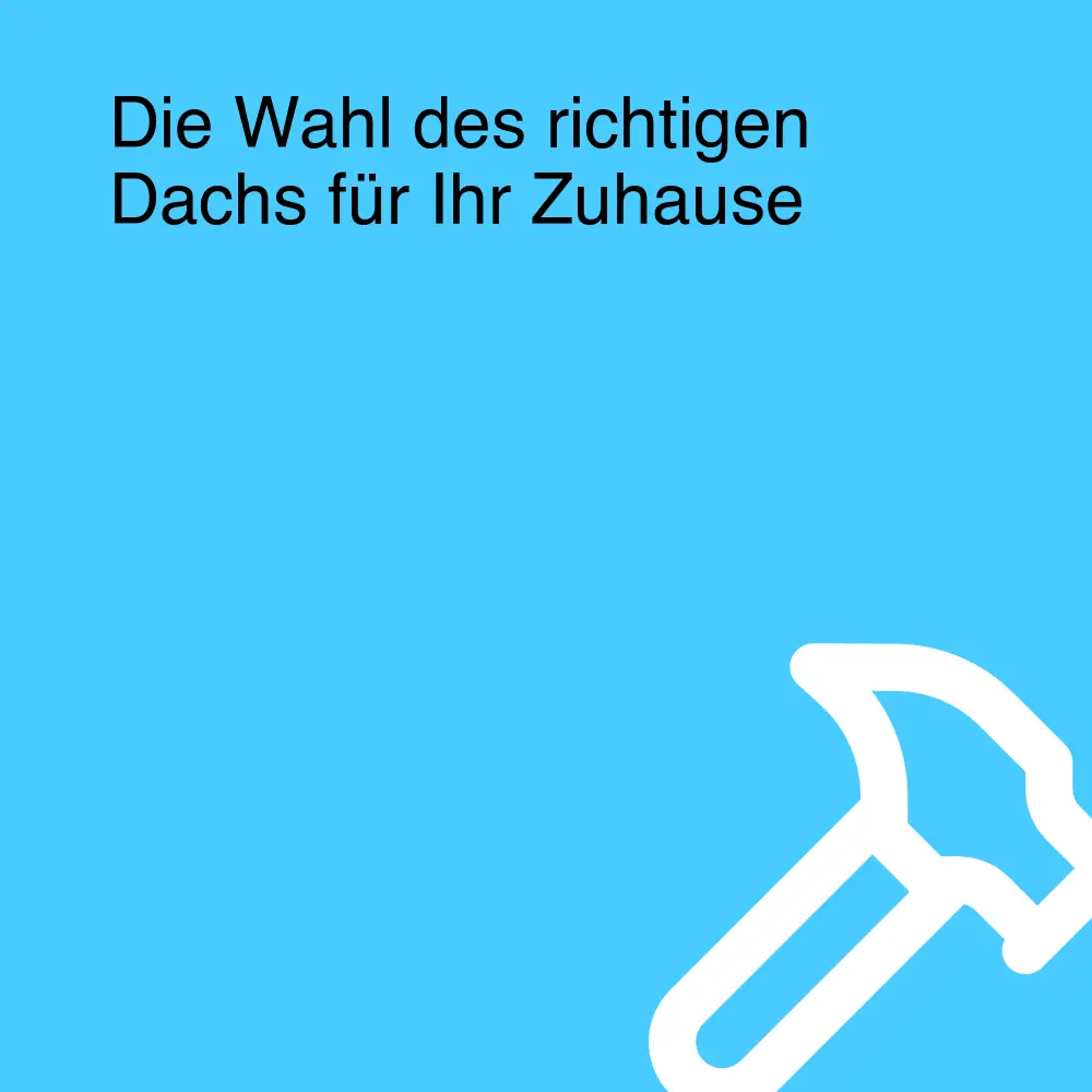 Die Wahl des richtigen Dachs für Ihr Zuhause