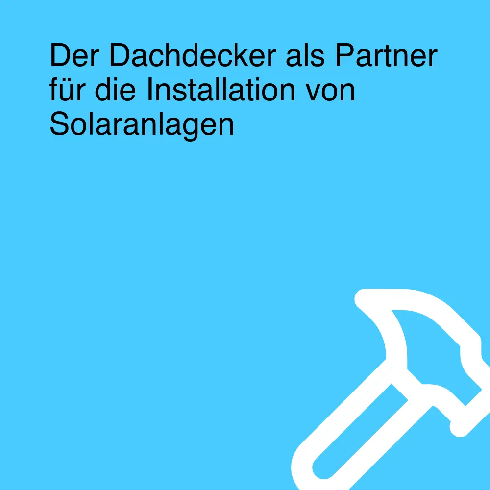 Der Dachdecker als Partner für die Installation von Solaranlagen