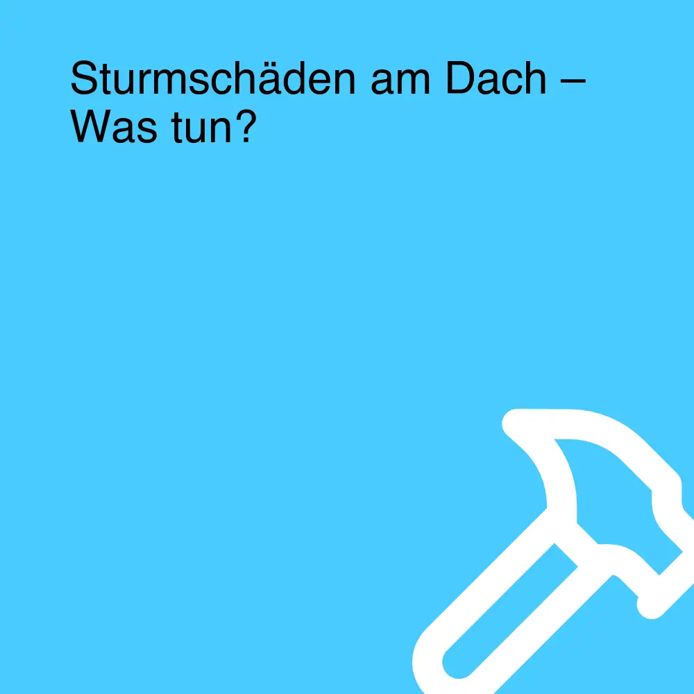 Sturmschäden am Dach – Was tun?