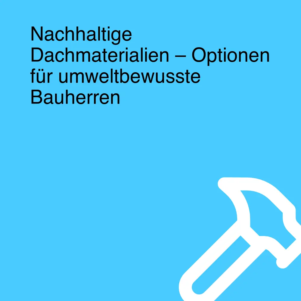 Nachhaltige Dachmaterialien – Optionen für umweltbewusste Bauherren