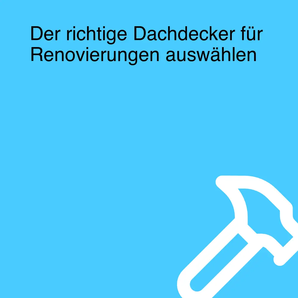 Der richtige Dachdecker für Renovierungen auswählen