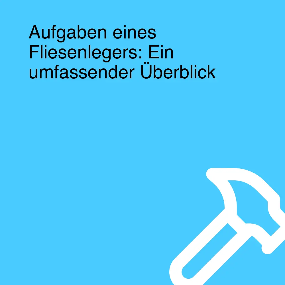 Aufgaben eines Fliesenlegers: Ein umfassender Überblick