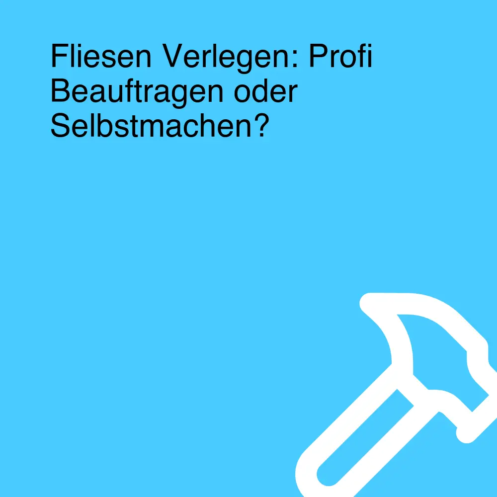 Fliesen Verlegen: Profi Beauftragen oder Selbstmachen?