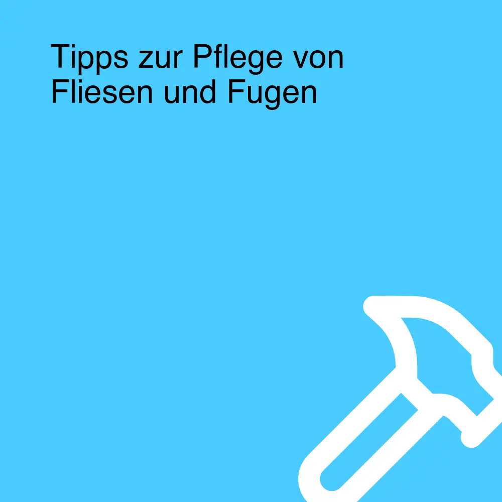 Tipps zur Pflege von Fliesen und Fugen