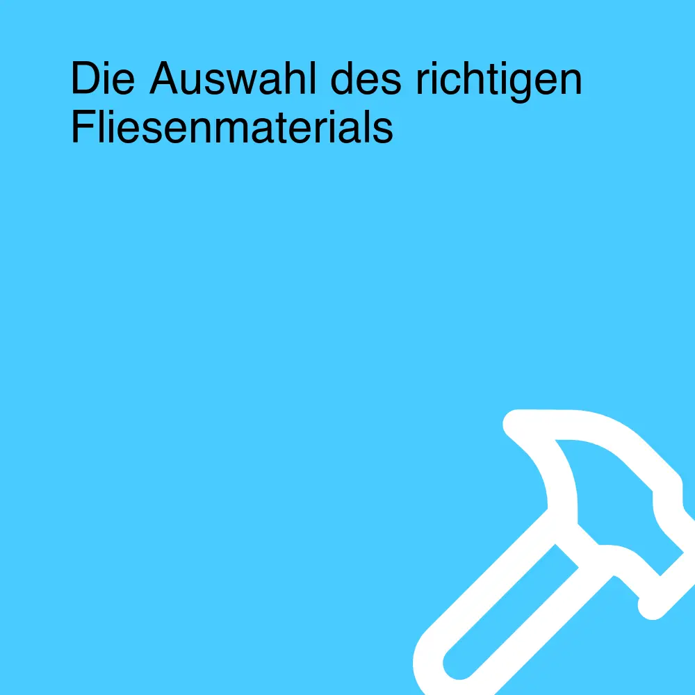 Die Auswahl des richtigen Fliesenmaterials