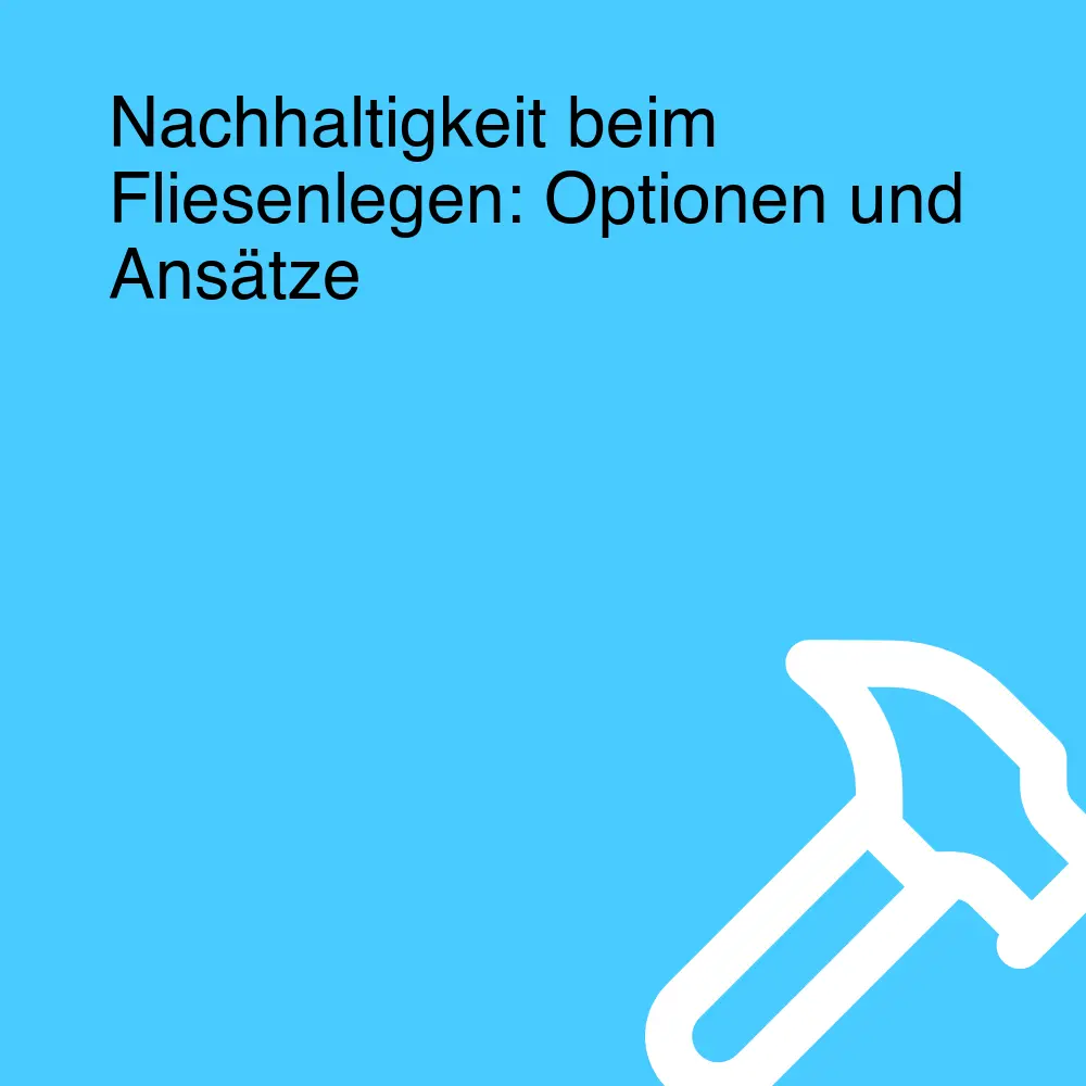 Nachhaltigkeit beim Fliesenlegen: Optionen und Ansätze