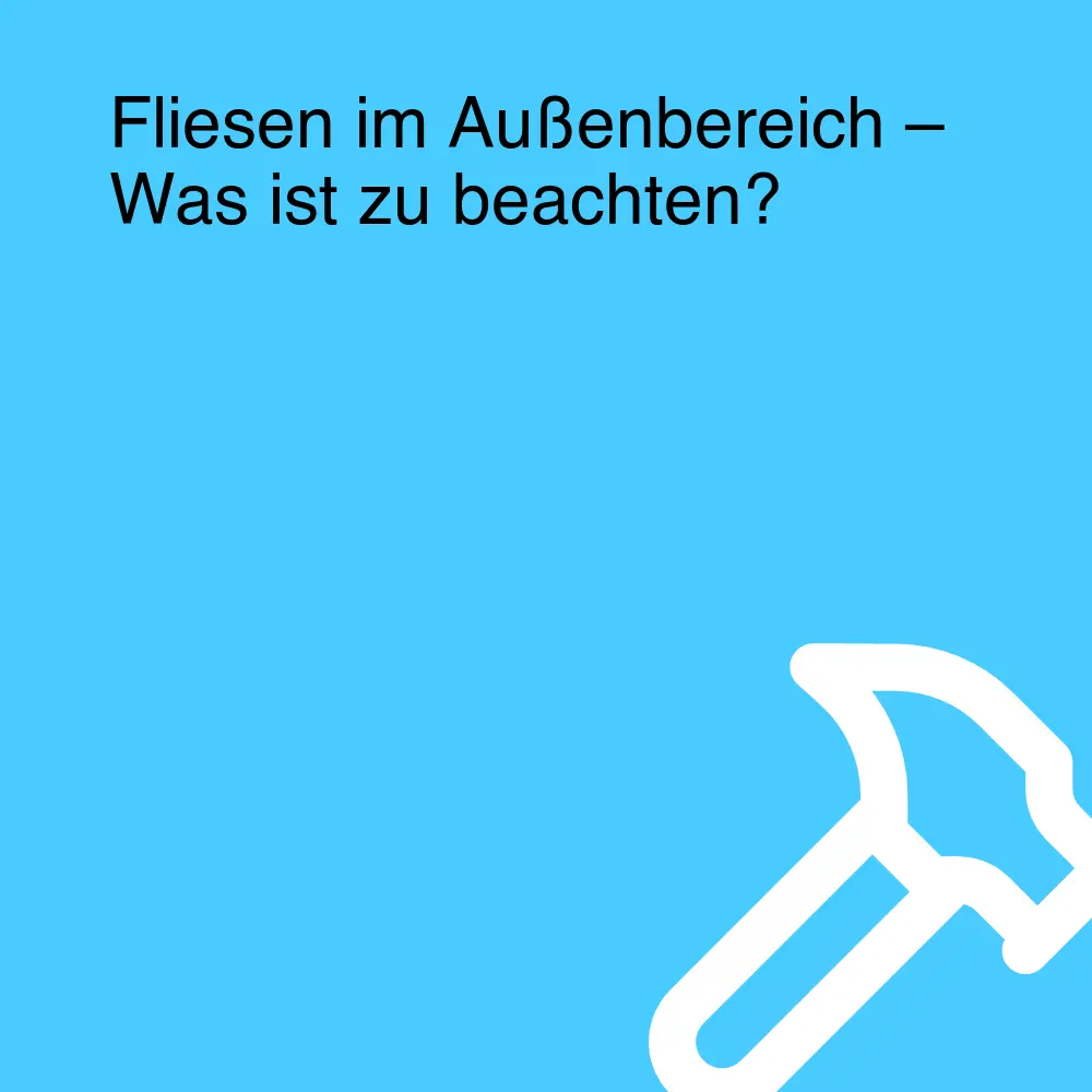 Fliesen im Außenbereich – Was ist zu beachten?