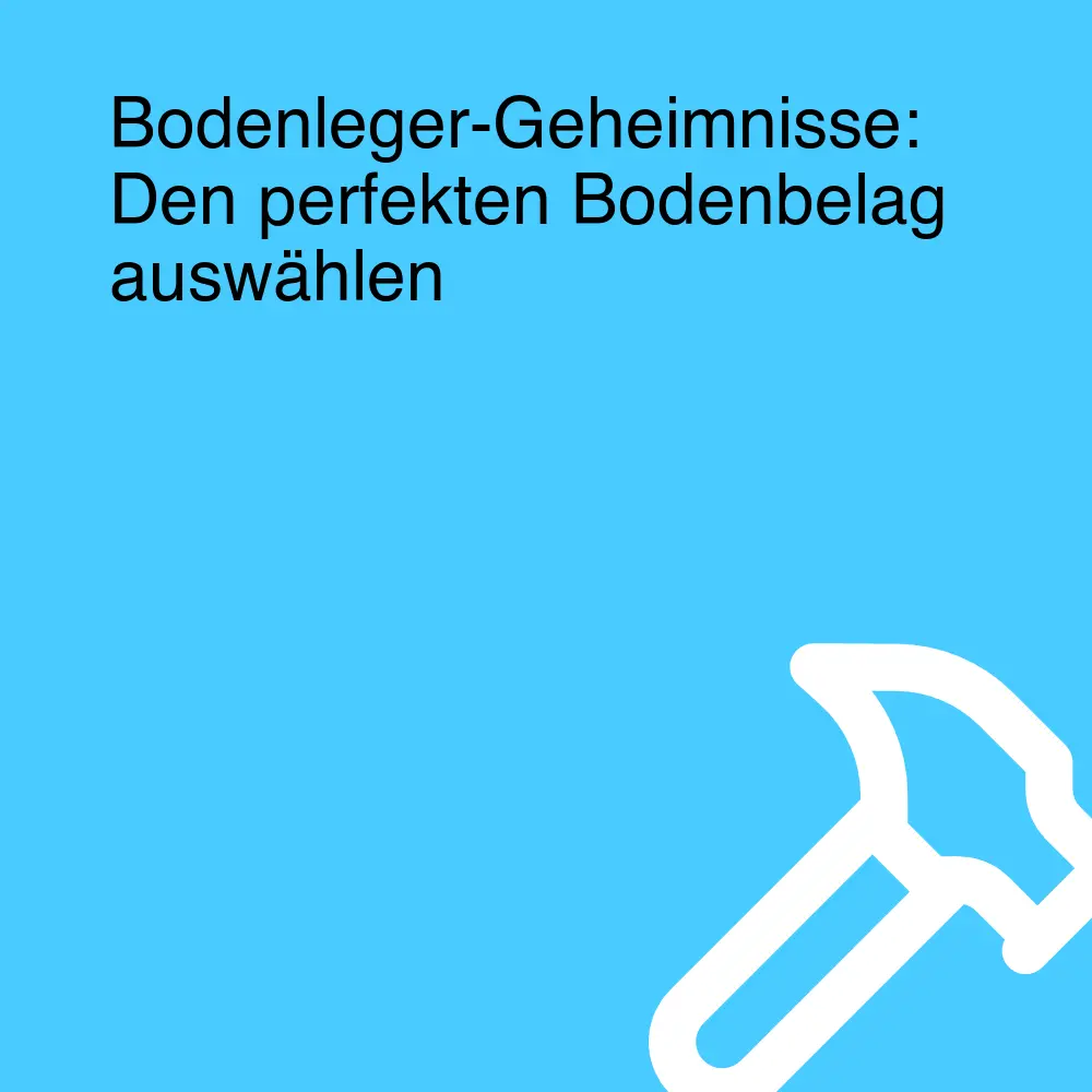 Bodenleger-Geheimnisse: Den perfekten Bodenbelag auswählen