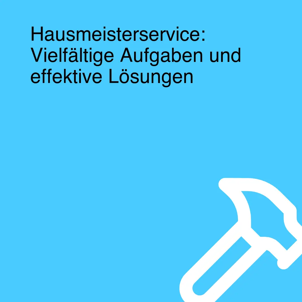 Hausmeisterservice: Vielfältige Aufgaben und effektive Lösungen