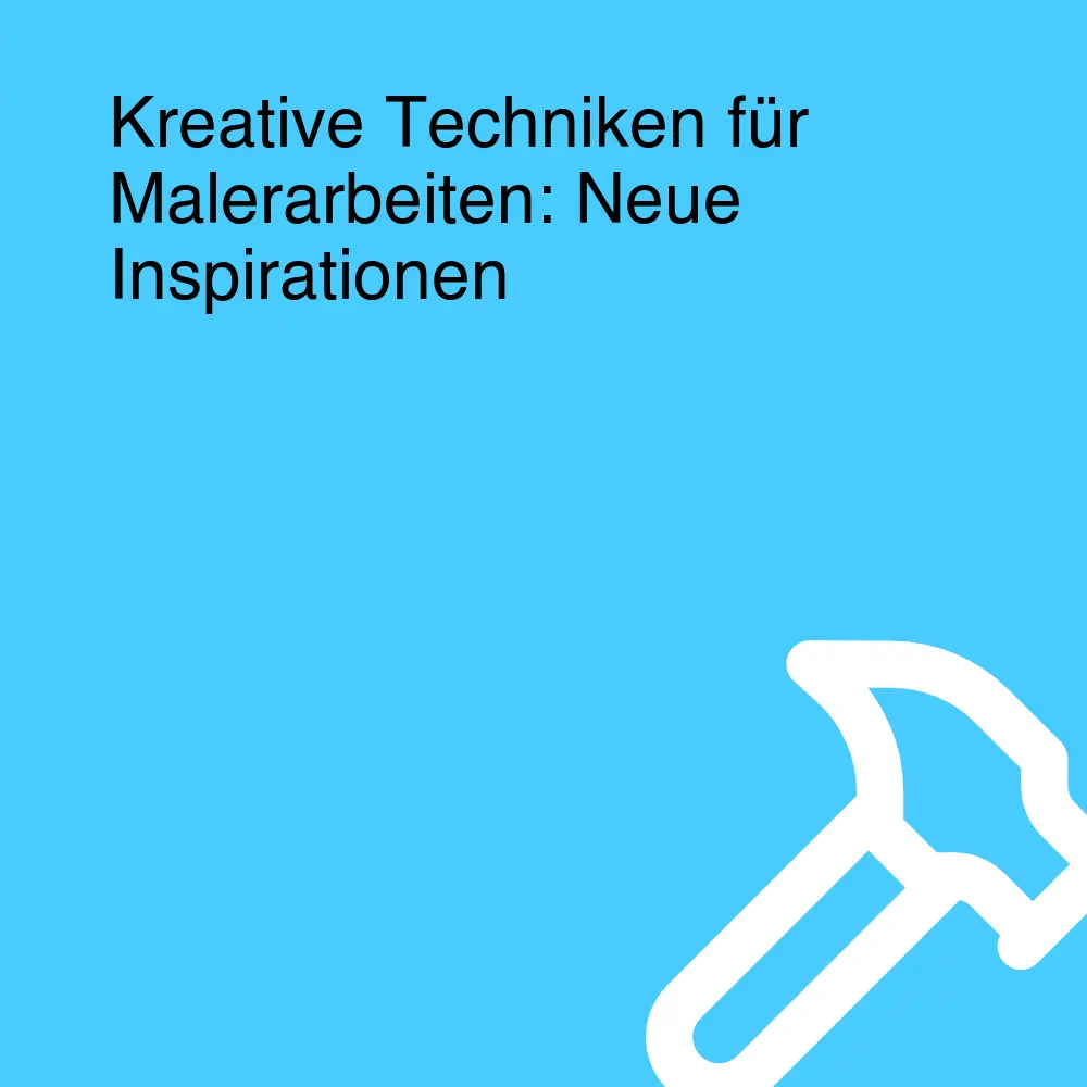 Kreative Techniken für Malerarbeiten: Neue Inspirationen