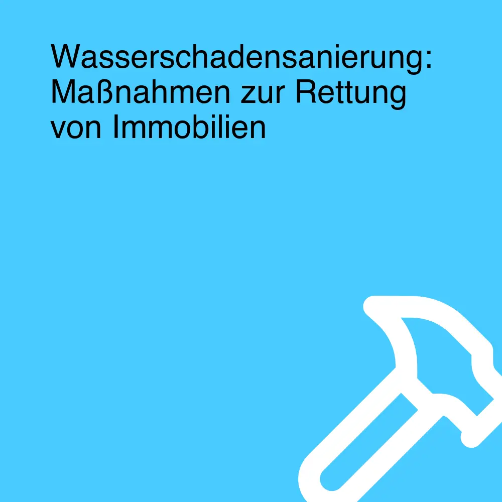 Wasserschadensanierung: Maßnahmen zur Rettung von Immobilien