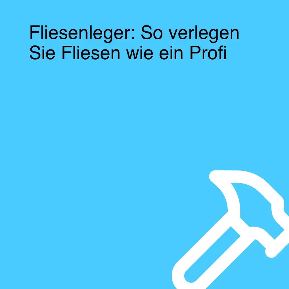 Fliesenleger: So verlegen Sie Fliesen wie ein Profi