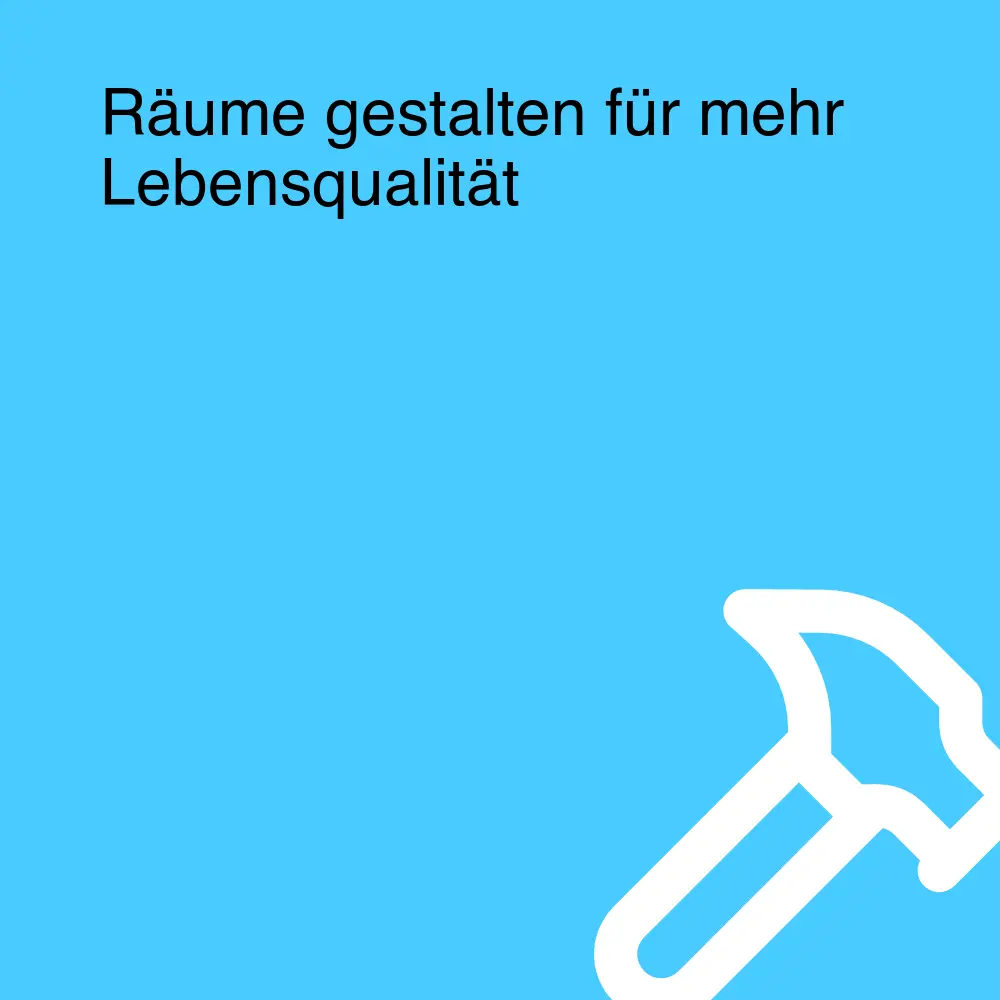 Räume gestalten für mehr Lebensqualität