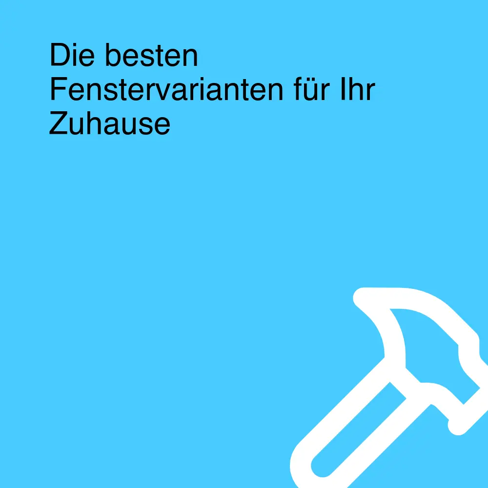 Die besten Fenstervarianten für Ihr Zuhause