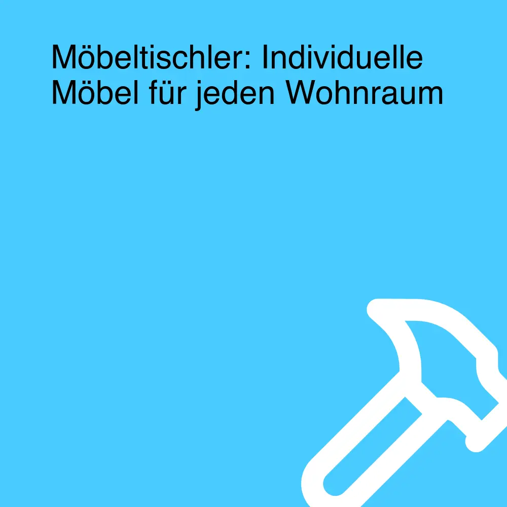 Möbeltischler: Individuelle Möbel für jeden Wohnraum