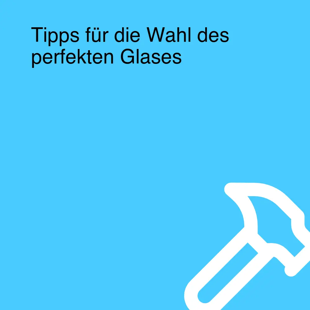 Tipps für die Wahl des perfekten Glases