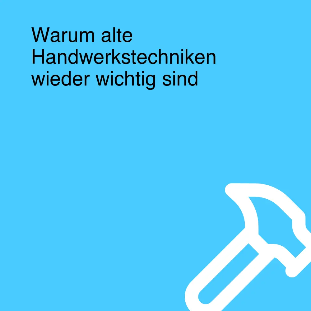 Warum alte Handwerkstechniken wieder wichtig sind