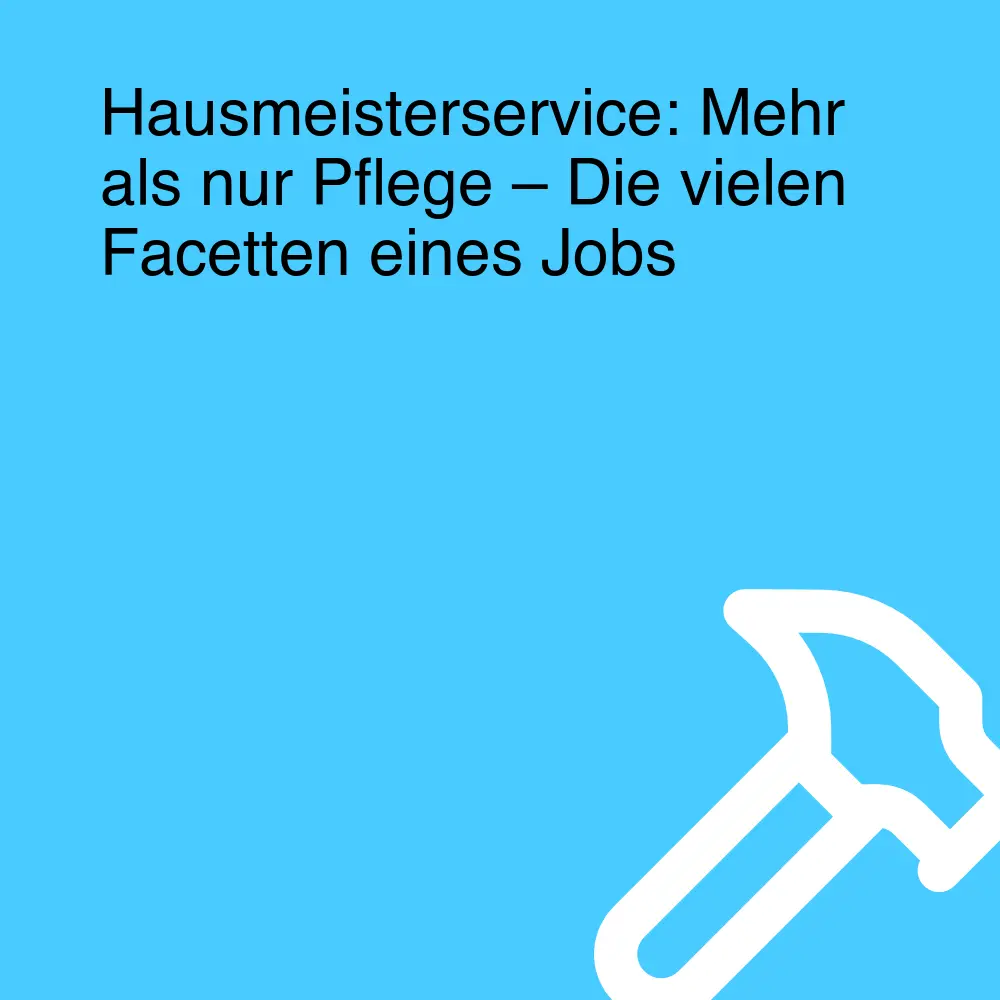 Hausmeisterservice: Mehr als nur Pflege – Die vielen Facetten eines Jobs